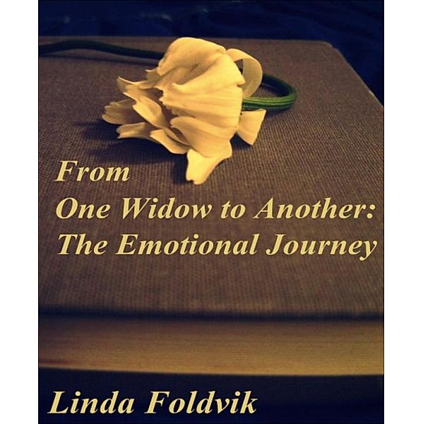 From One Widow to Another: The Emotional Journey, Linda Foldvik