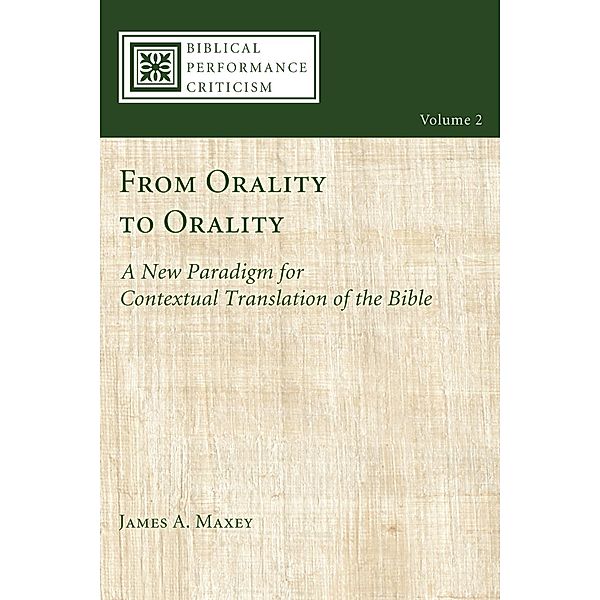 From Orality to Orality / Biblical Performance Criticism Bd.2, James A. Maxey