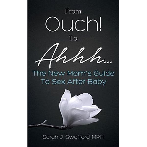 From Ouch!  To Ahhh..., Mph Sarah J Swofford