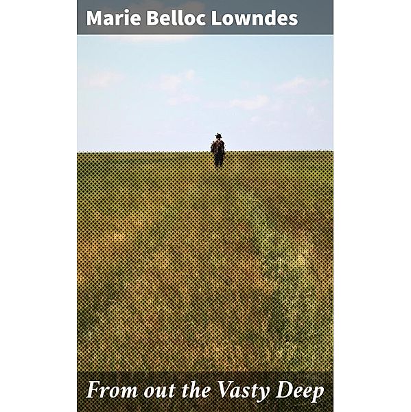 From out the Vasty Deep, Marie Belloc Lowndes