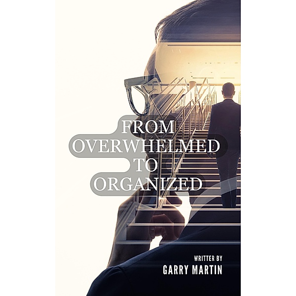 From Overwhelmed to Organized, Garry Martin