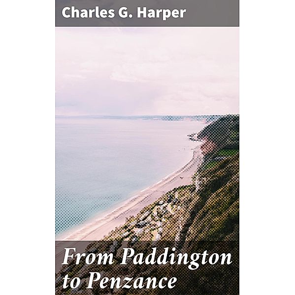 From Paddington to Penzance, Charles G. Harper