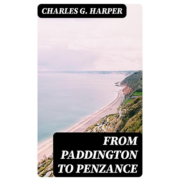 From Paddington to Penzance, Charles G. Harper