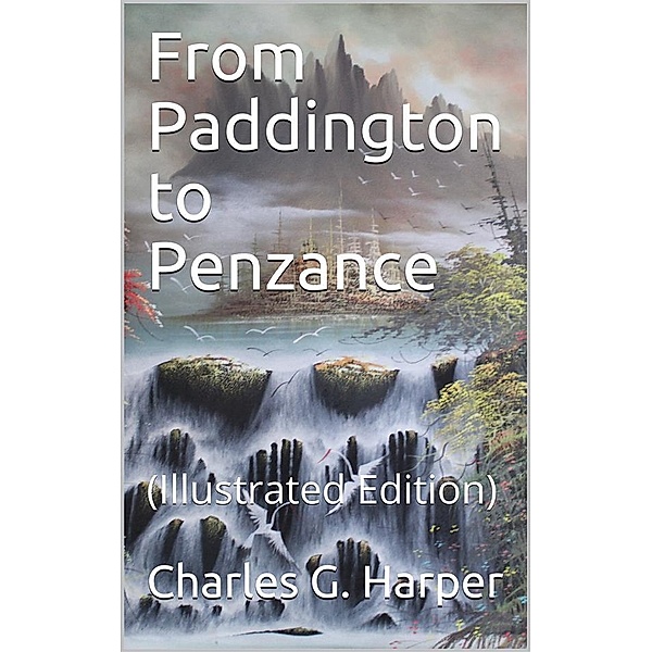 From Paddington to Penzance / The record of a summer tramp from London to the Land's End, Charles G. Harper