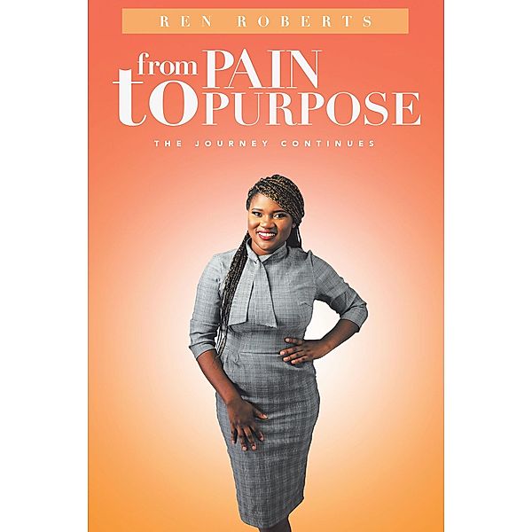 From Pain to Purpose / Christian Faith Publishing, Inc., Ren Roberts