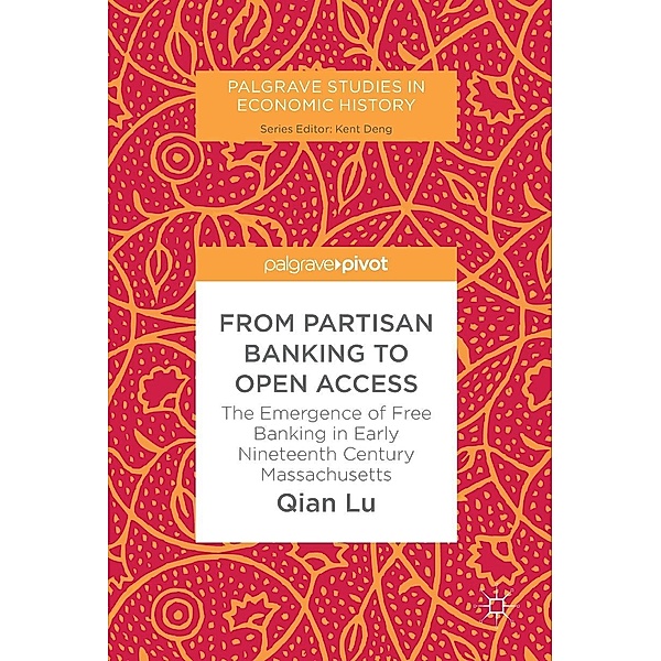 From Partisan Banking to Open Access / Palgrave Studies in Economic History, Qian Lu