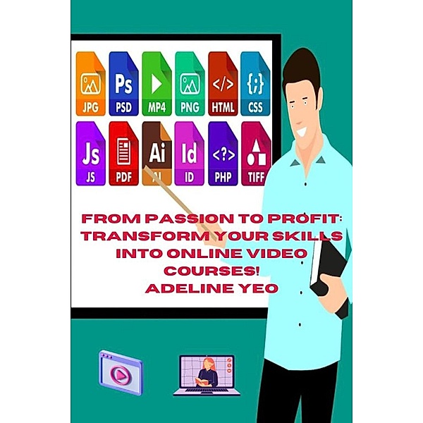 From Passion To Profit: Transform Your Skills Into Online Video Courses!, Adeline Yeo