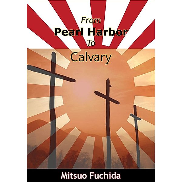 From Pearl Harbor To Calvary, Mitsuo Fuchida
