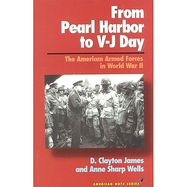 From Pearl Harbor to V-J Day / American Ways, Clayton D. James, Anne Sharp Wells