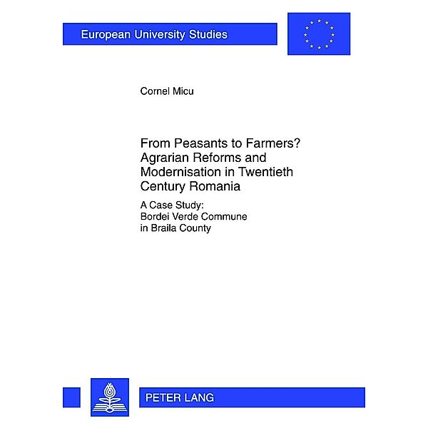 From Peasants to Farmers? Agrarian Reforms and Modernisation in Twentieth Century Romania, Cornel Micu