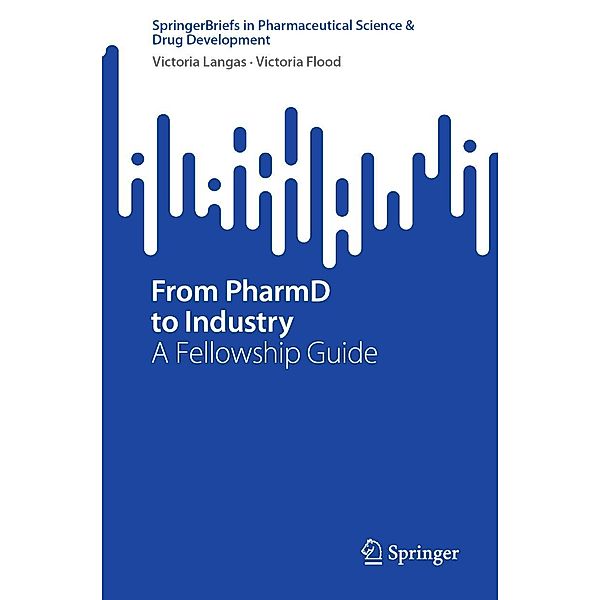 From PharmD to Industry / SpringerBriefs in Pharmaceutical Science & Drug Development, Victoria Langas, Victoria Flood
