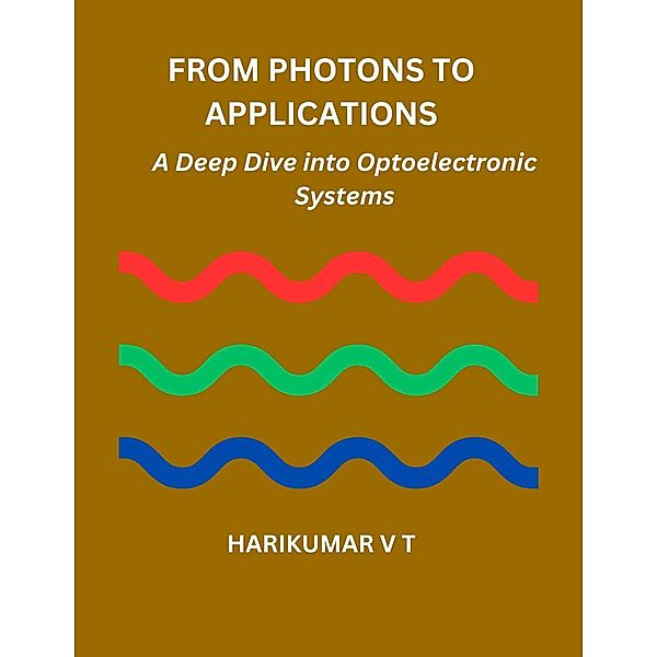 From Photons to Applications: A Deep Dive into Optoelectronic Systems, Harikumar V T