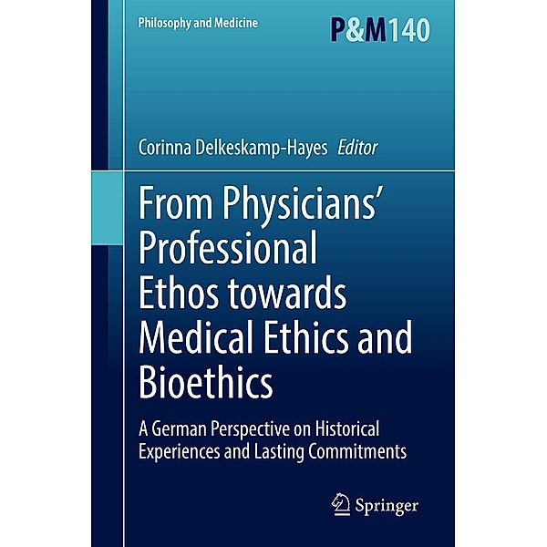 From Physicians' Professional Ethos towards Medical Ethics and Bioethics / Philosophy and Medicine Bd.140