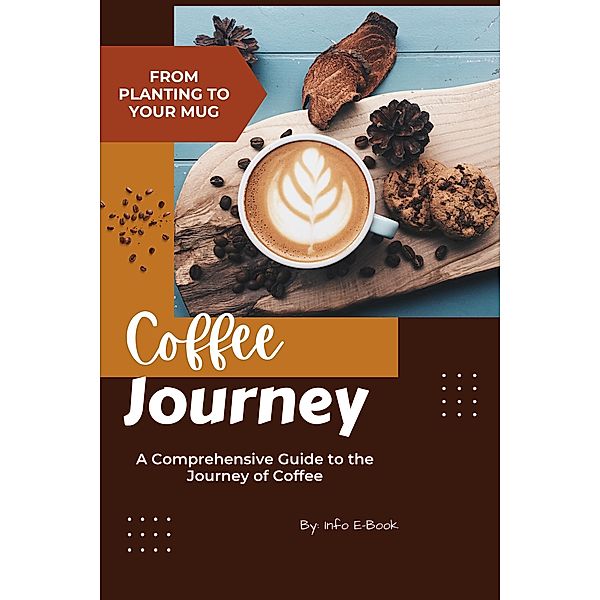From Planting to Your Mug: A Comprehensive Guide to the Journey of Coffee (Beverage, #1) / Beverage, Info E-Book