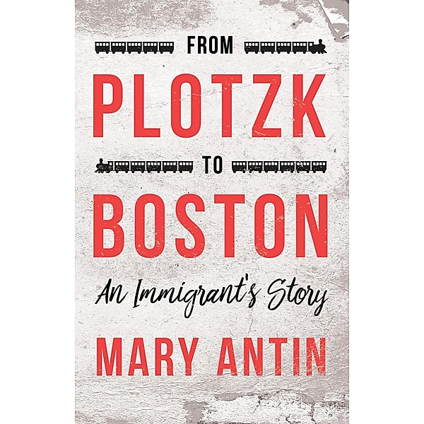 From Plotzk to Boston - An Immigrant's Story, Mary Antin