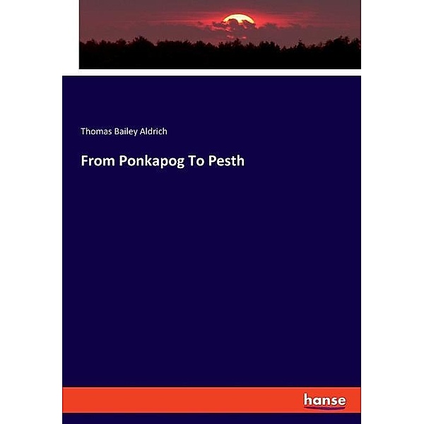 From Ponkapog To Pesth, Thomas Bailey Aldrich