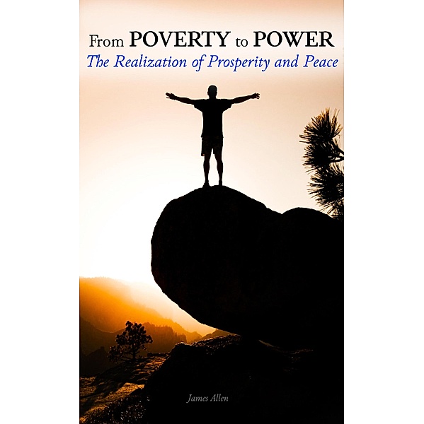 From Poverty to Power - The Realization of Prosperity and Peace, James Allen