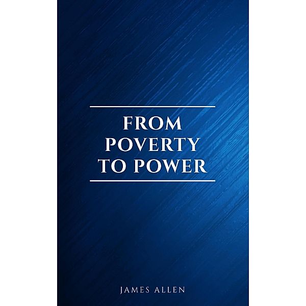 From Poverty to Power: The Realization of Prosperity and Peace, James Allen