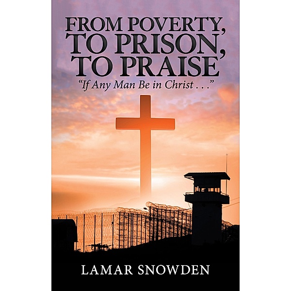 From Poverty, to Prison, to Praise, Lamar Snowden