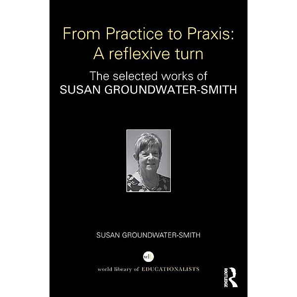 From Practice to Praxis: A reflexive turn, Susan Groundwater-Smith