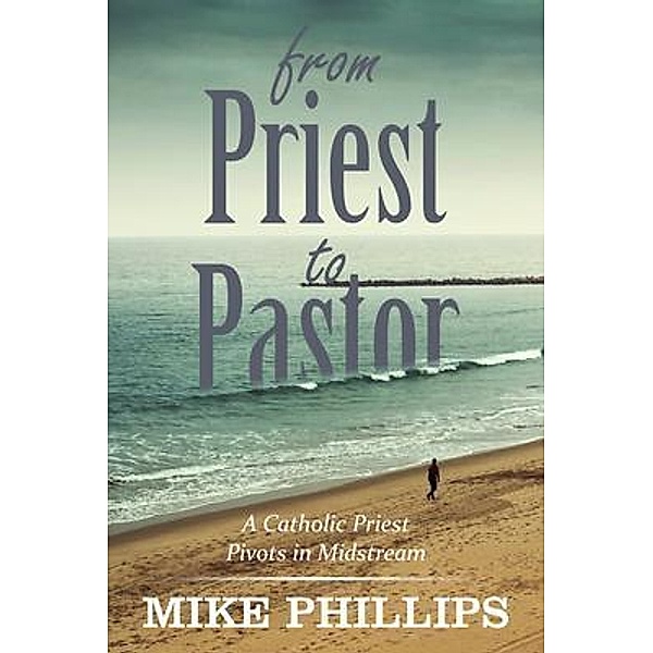 From Priest to Pastor, Mike Phillips