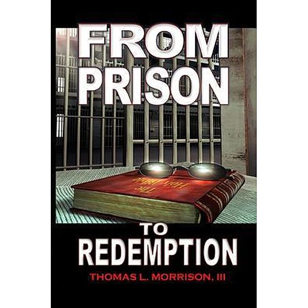 From Prison to Redemption, III Thomas L. Morrison