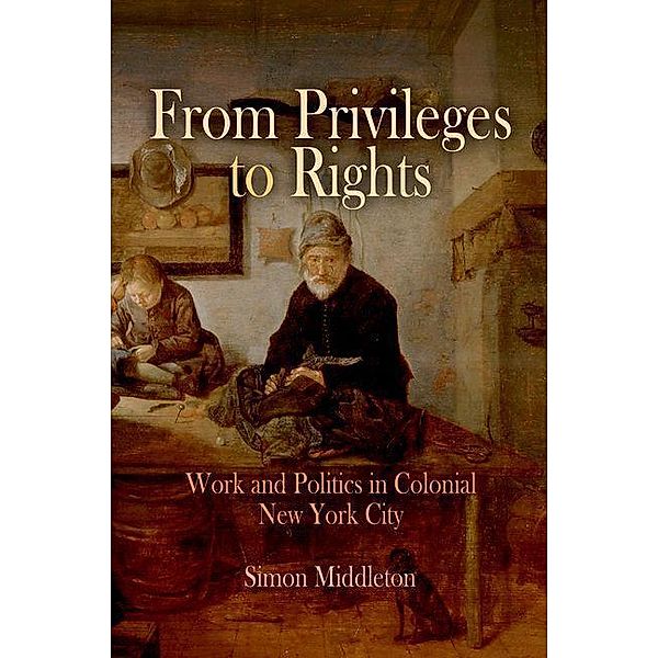 From Privileges to Rights / Early American Studies, Simon Middleton