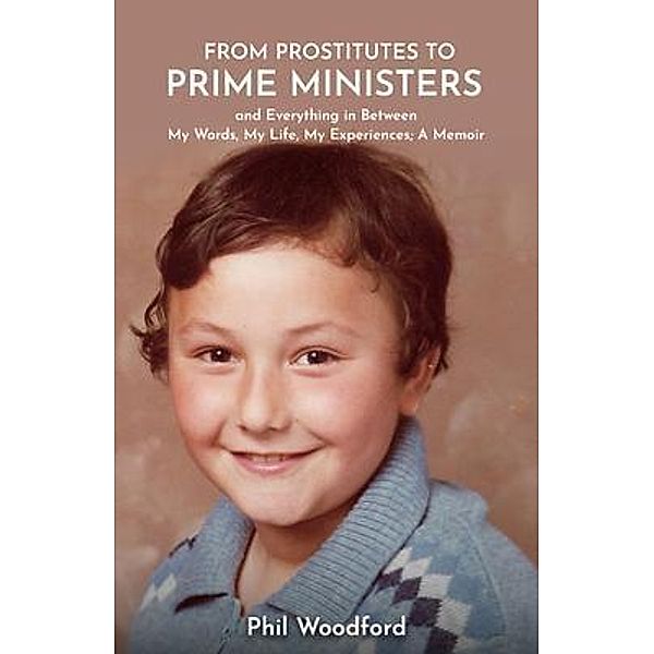 From Prostitutes to Prime Ministers and Everything in Between / Phil Woodford, Phil Woodford