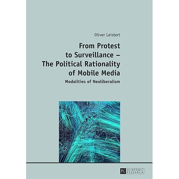 From Protest to Surveillance - The Political Rationality of Mobile Media, Oliver Leistert