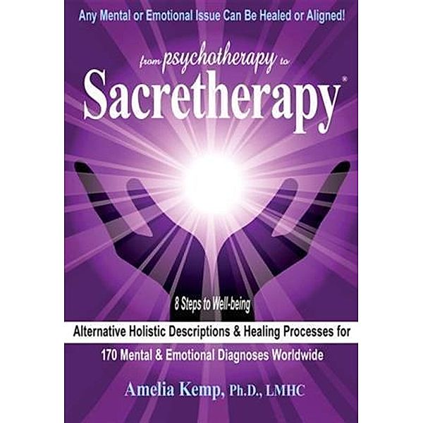 From Psychotherapy to Sacretherapy(R) - Alternative Healing Processes &, Ph. D. , LMHC Amelia Kemp