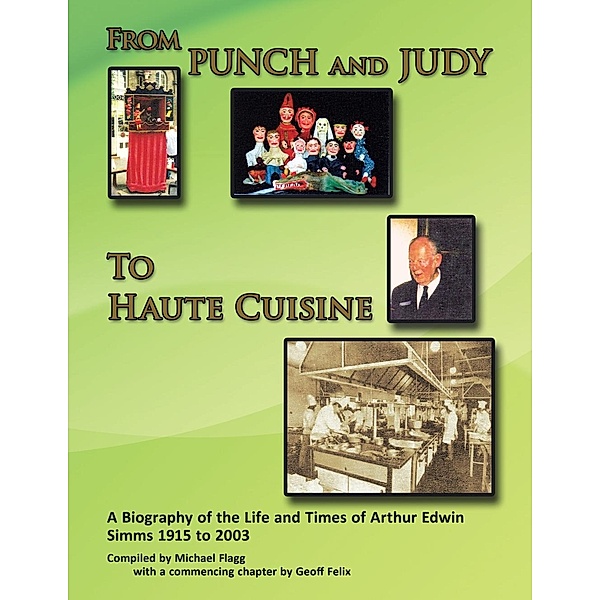 'From Punch and Judy to Haute Cuisine'- a Biography on the Life and Times of Arthur Edwin Simms 1915-2003, Michael Flagg