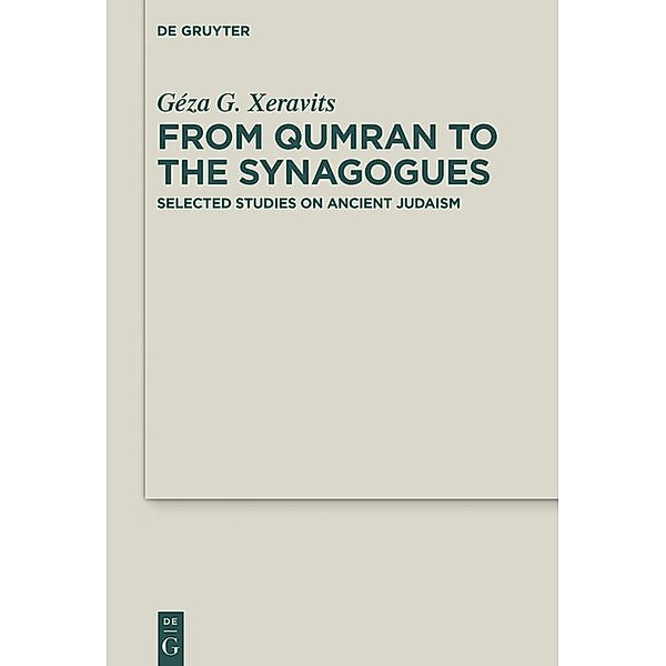 From Qumran to the Synagogues / Deuterocanonical and Cognate Literature Studies Bd.43, Géza G. Xeravits