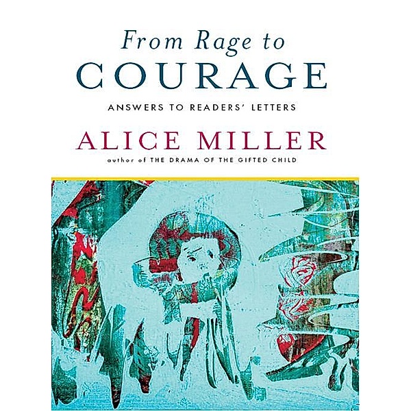 From Rage to Courage: Answers to Readers' Letters, Alice Miller