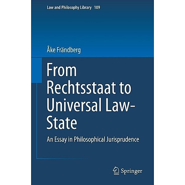 From Rechtsstaat to Universal Law-State / Law and Philosophy Library Bd.109, Åke Frändberg