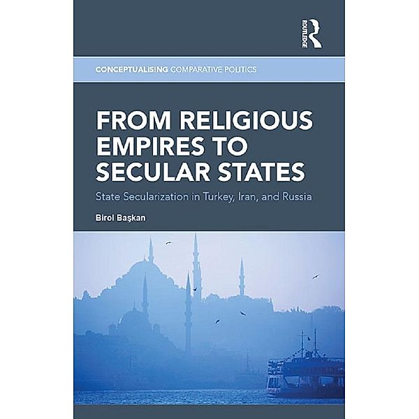 From Religious Empires to Secular States / Conceptualising Comparative Politics, Birol Baskan