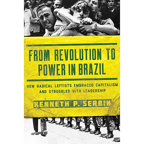 From Revolution to Power in Brazil / Kellogg Institute Series on Democracy and Development, Kenneth P. Serbin