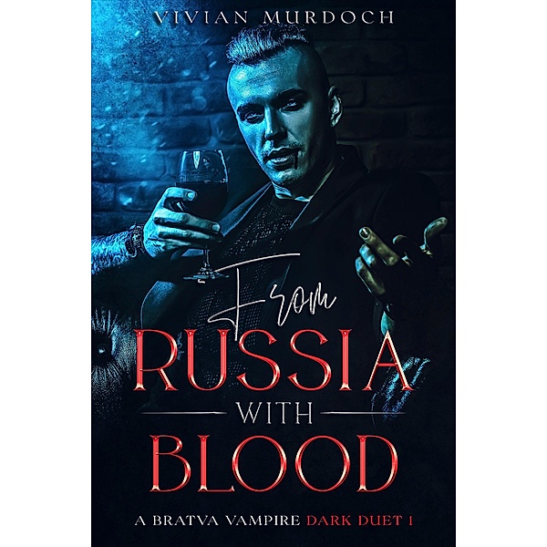 From Russia With Blood (Bratva Vampire Dark Duet, #1) / Bratva Vampire Dark Duet, Vivian Murdoch