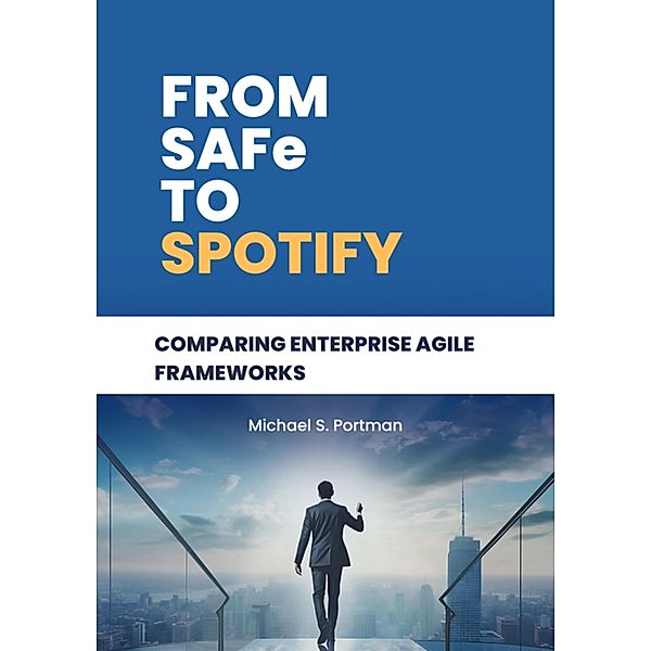 From SAFe to Spotify, Michael S. Portman