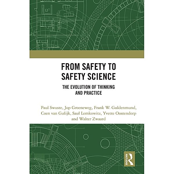 From Safety to Safety Science, Paul Swuste, Jop Groeneweg, Frank W. Guldenmund, Coen van Gulijk, Saul Lemkowitz, Yvette Oostendorp, Walter Zwaard