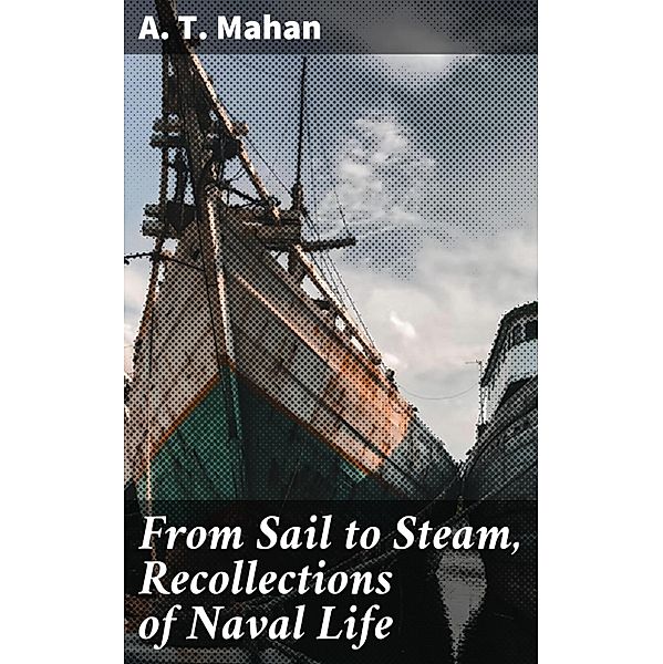 From Sail to Steam, Recollections of Naval Life, A. T. Mahan