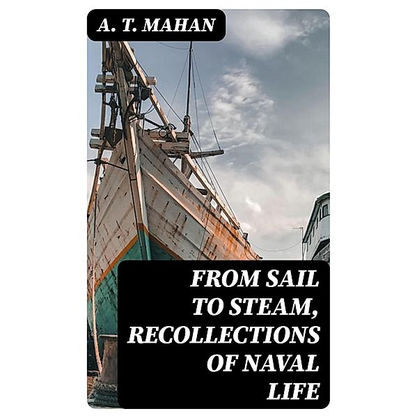 From Sail to Steam, Recollections of Naval Life, A. T. Mahan