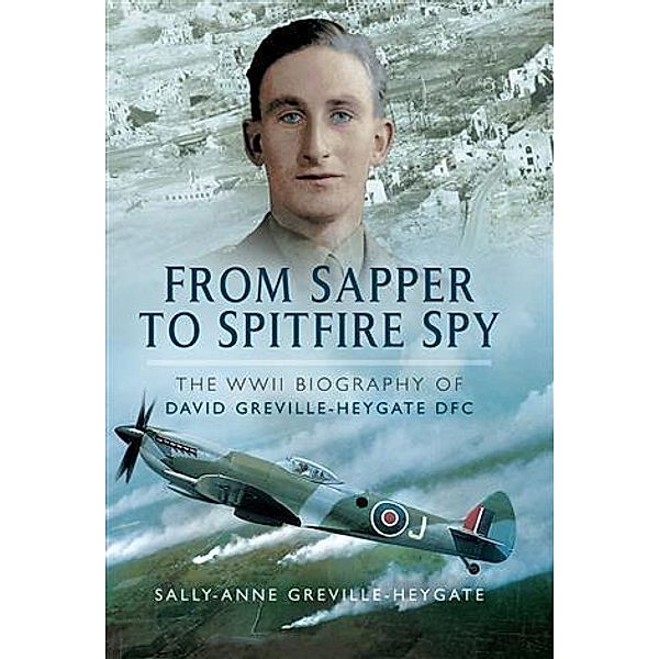 From Sapper to Spitfire Spy, David Greville-Heygate