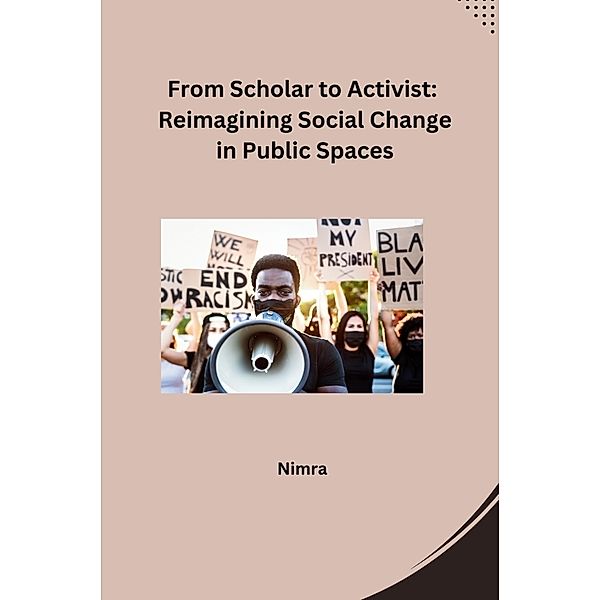 From Scholar to Activist: Reimagining Social Change in Public Spaces, Nimra