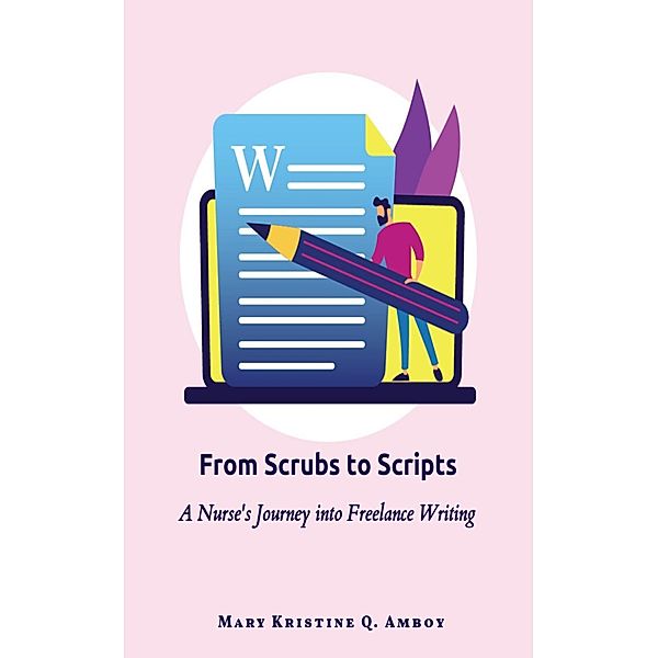 From Scrubs to Scripts: A Nurse's Journey into Freelance Writing, Mary Kristine Amboy