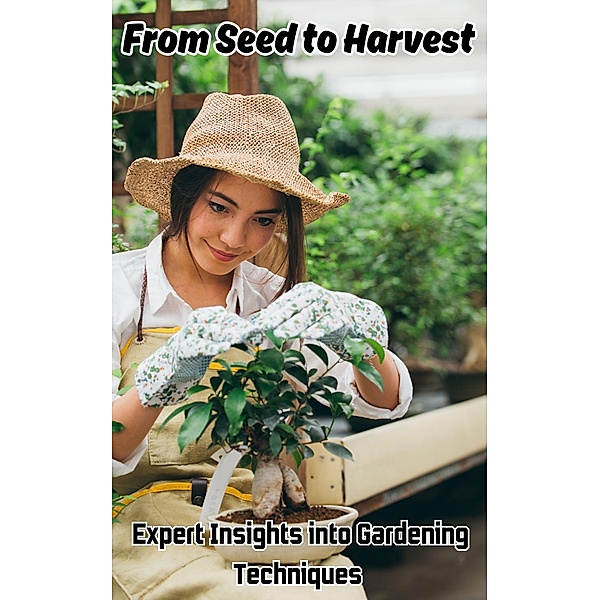 From Seed to Harvest : Expert Insights into Gardening Techniques, Ruchini Kaushalya