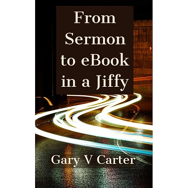 From Sermon to eBook in a Jiffy, Gary V Carter