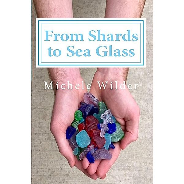 From Shards to Sea Glass, Michele Wilder