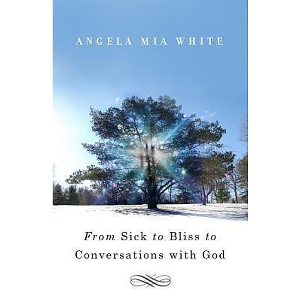 From Sick to Bliss to Conversations with God / Blissful Flow, Angela Mia White