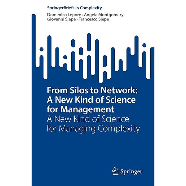 From Silos to Network: A New Kind of Science for Management / SpringerBriefs in Complexity, Domenico Lepore, Angela Montgomery, Giovanni Siepe, Francesco Siepe