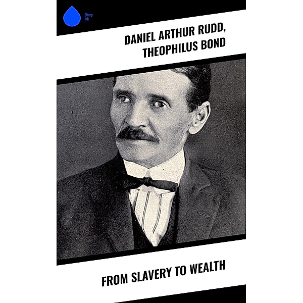 From Slavery to Wealth, Daniel Arthur Rudd, Theophilus Bond